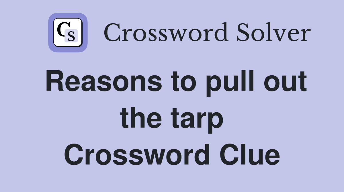 Reasons to pull out the tarp Crossword Clue
