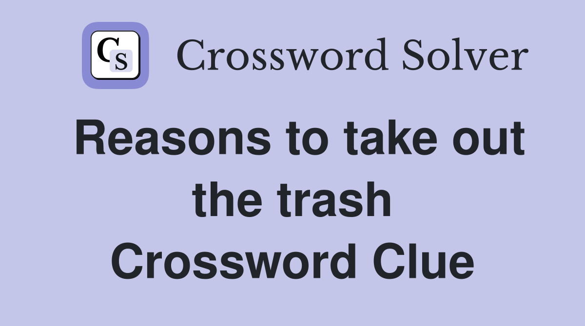 Reasons to take out the trash Crossword Clue