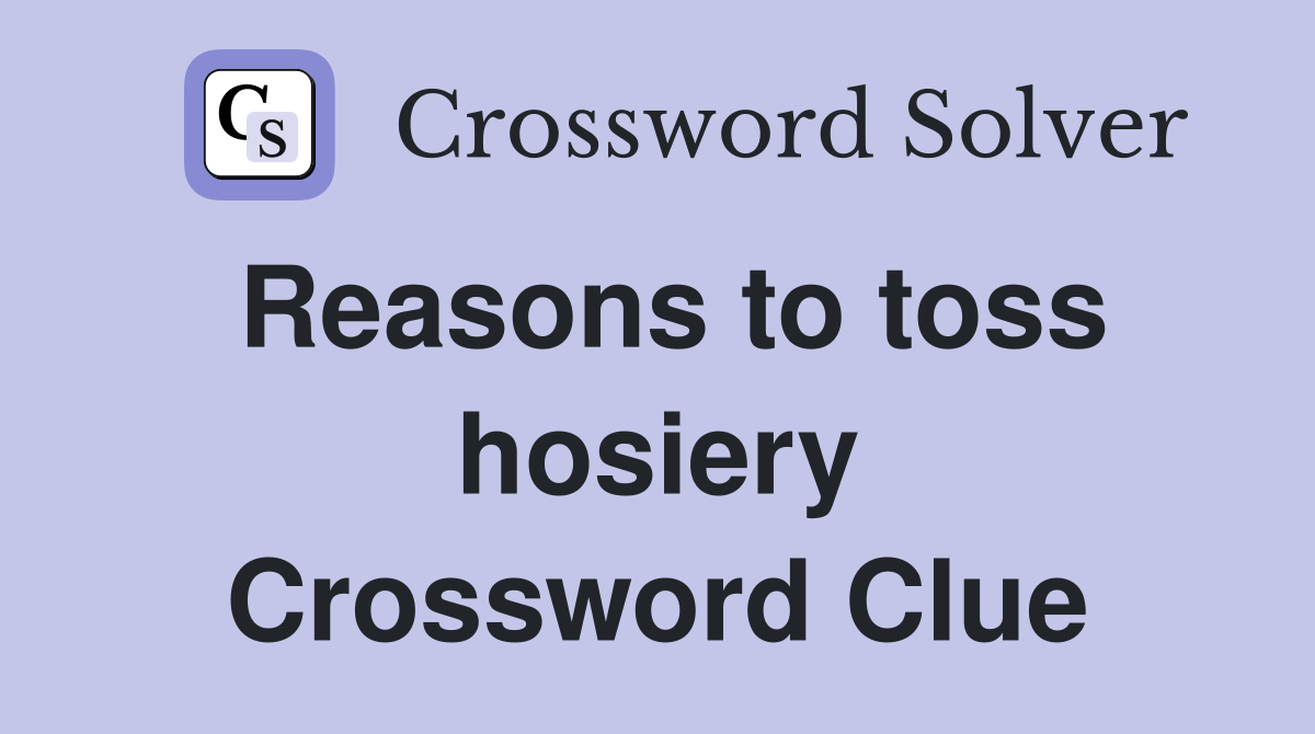 Reasons to toss hosiery Crossword Clue