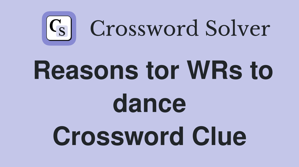 Reasons tor WRs to dance Crossword Clue