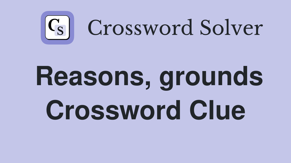 Reasons, grounds Crossword Clue