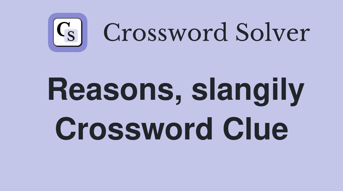 Reasons, slangily Crossword Clue