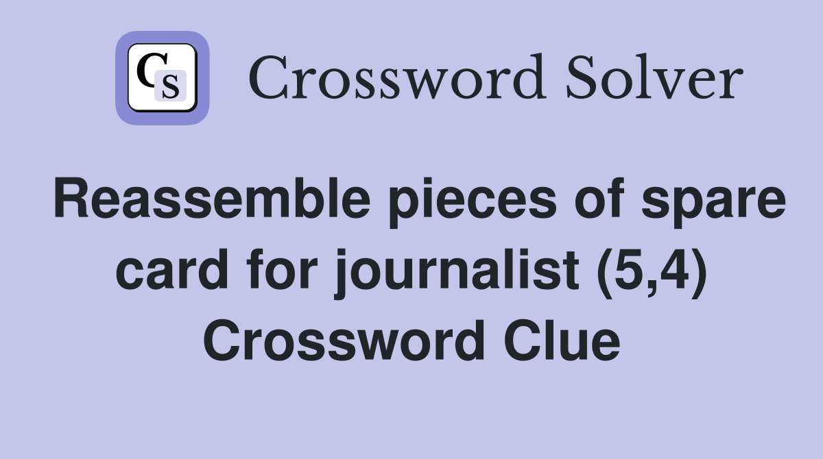 Reassemble pieces of spare card for journalist (5,4) Crossword Clue
