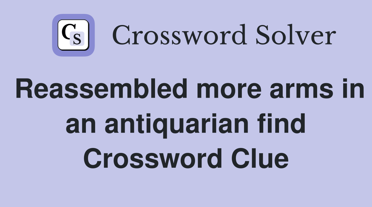 Reassembled more arms in an antiquarian find Crossword Clue
