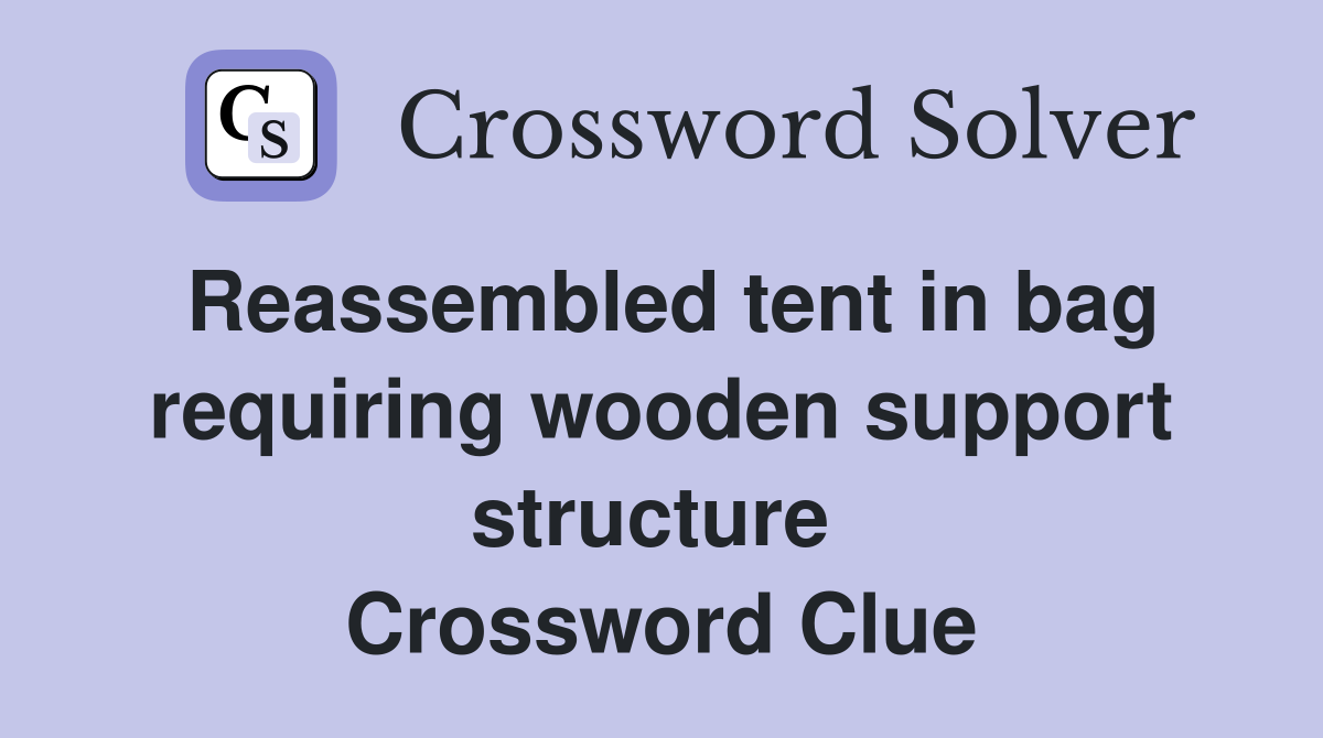 Reassembled tent in bag requiring wooden support structure  Crossword Clue