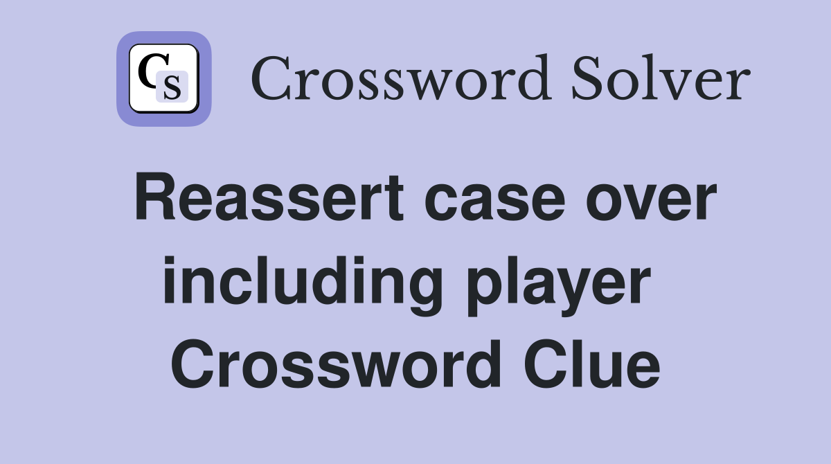 Reassert case over including player  Crossword Clue