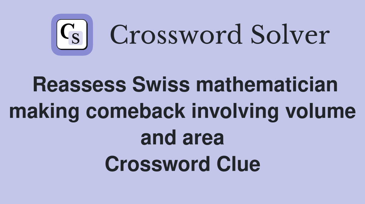 Reassess Swiss mathematician making comeback involving volume and area Crossword Clue