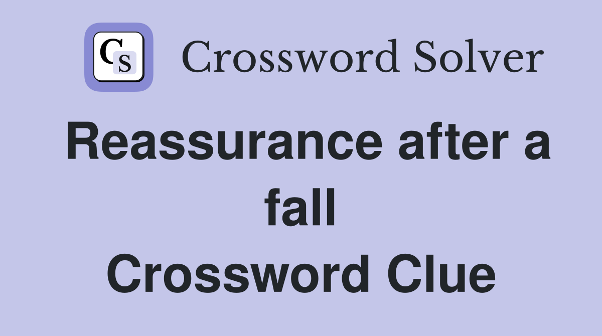 Reassurance after a fall Crossword Clue
