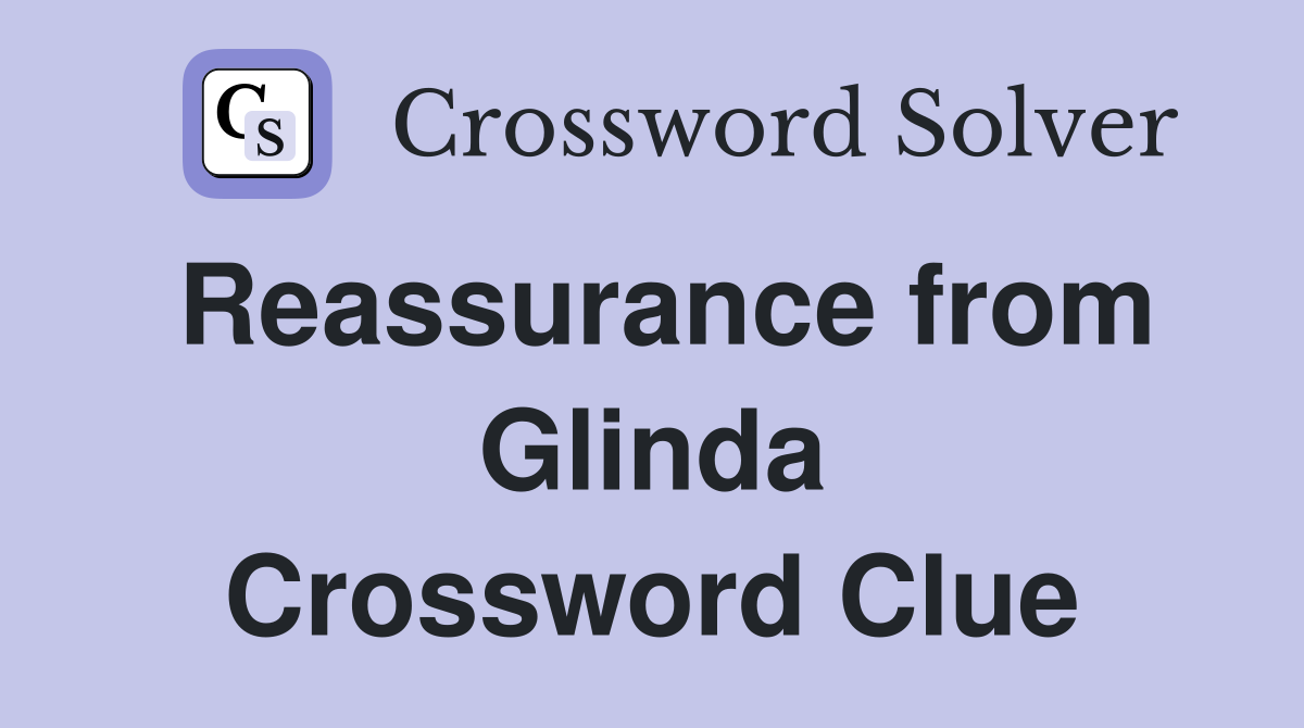Reassurance from Glinda Crossword Clue
