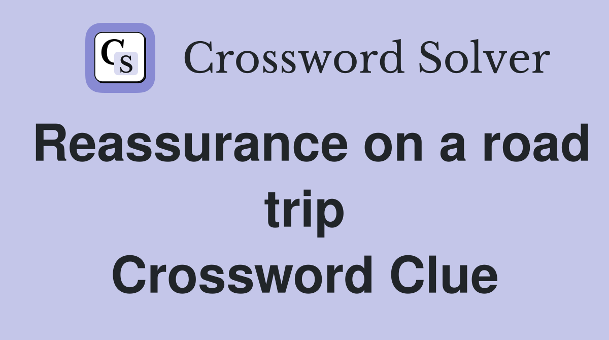 Reassurance on a road trip Crossword Clue