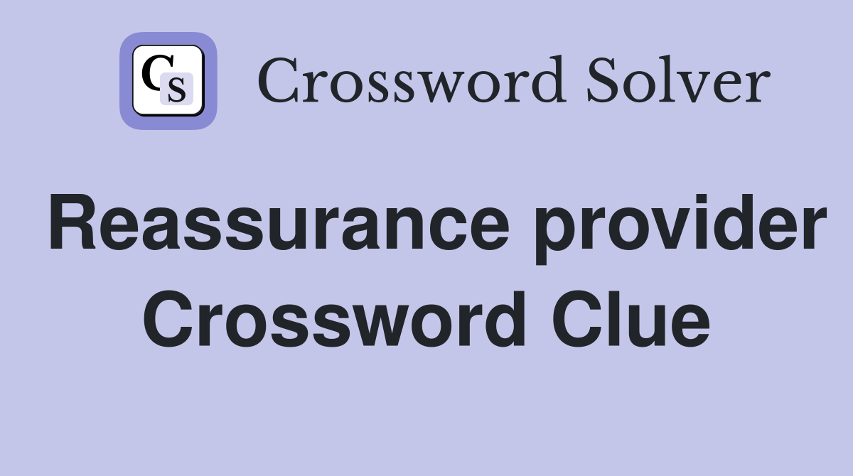 Reassurance provider Crossword Clue