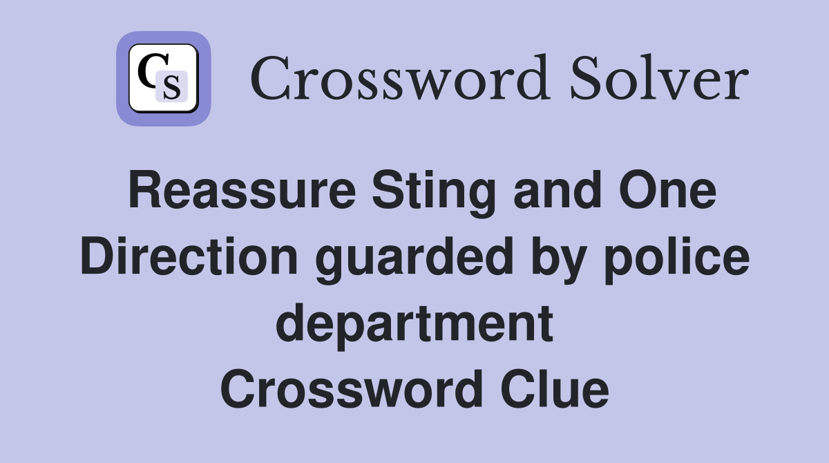 Reassure Sting and One Direction guarded by police department Crossword Clue