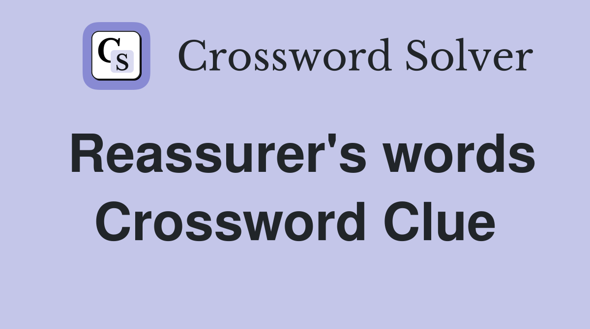 Reassurer's words Crossword Clue