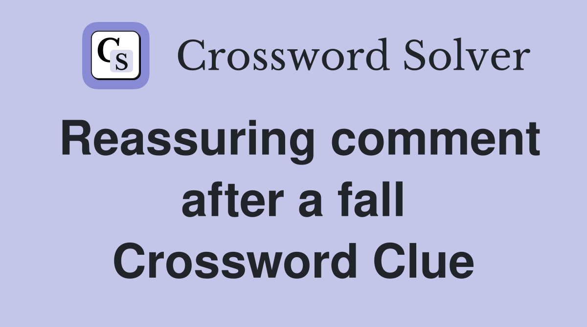 Reassuring comment after a fall Crossword Clue