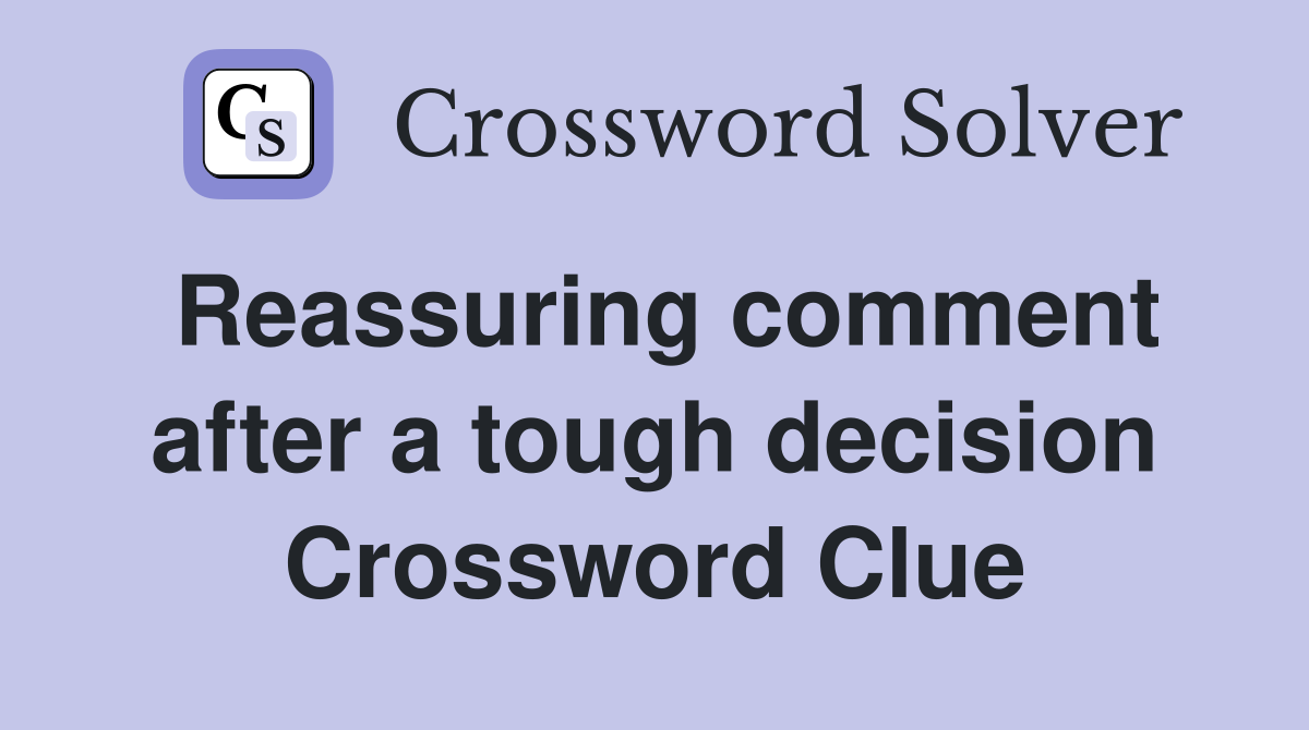 Reassuring comment after a tough decision Crossword Clue