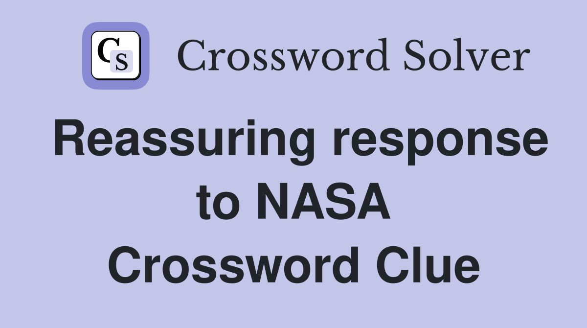 Reassuring response to NASA Crossword Clue