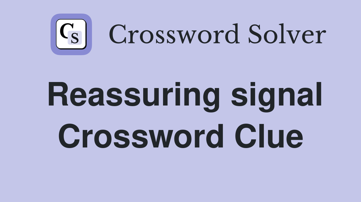 Reassuring signal Crossword Clue