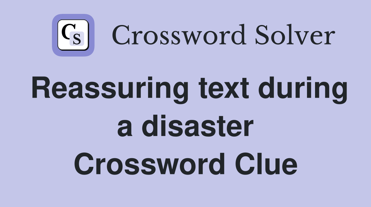 Reassuring text during a disaster Crossword Clue