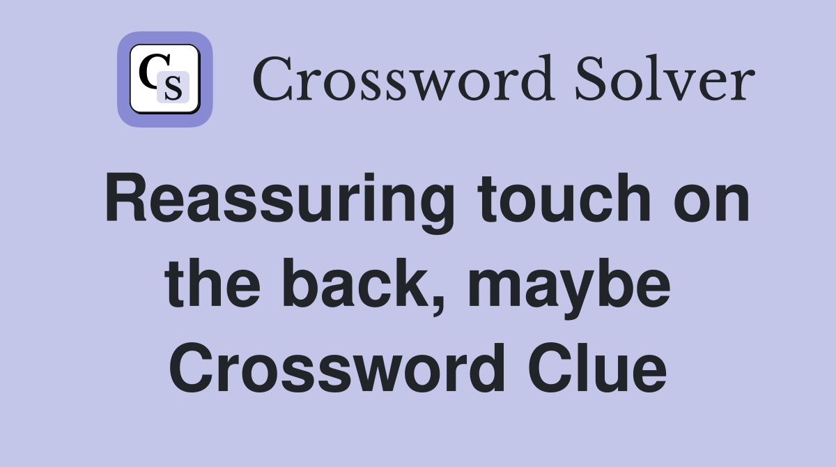 Reassuring touch on the back, maybe Crossword Clue