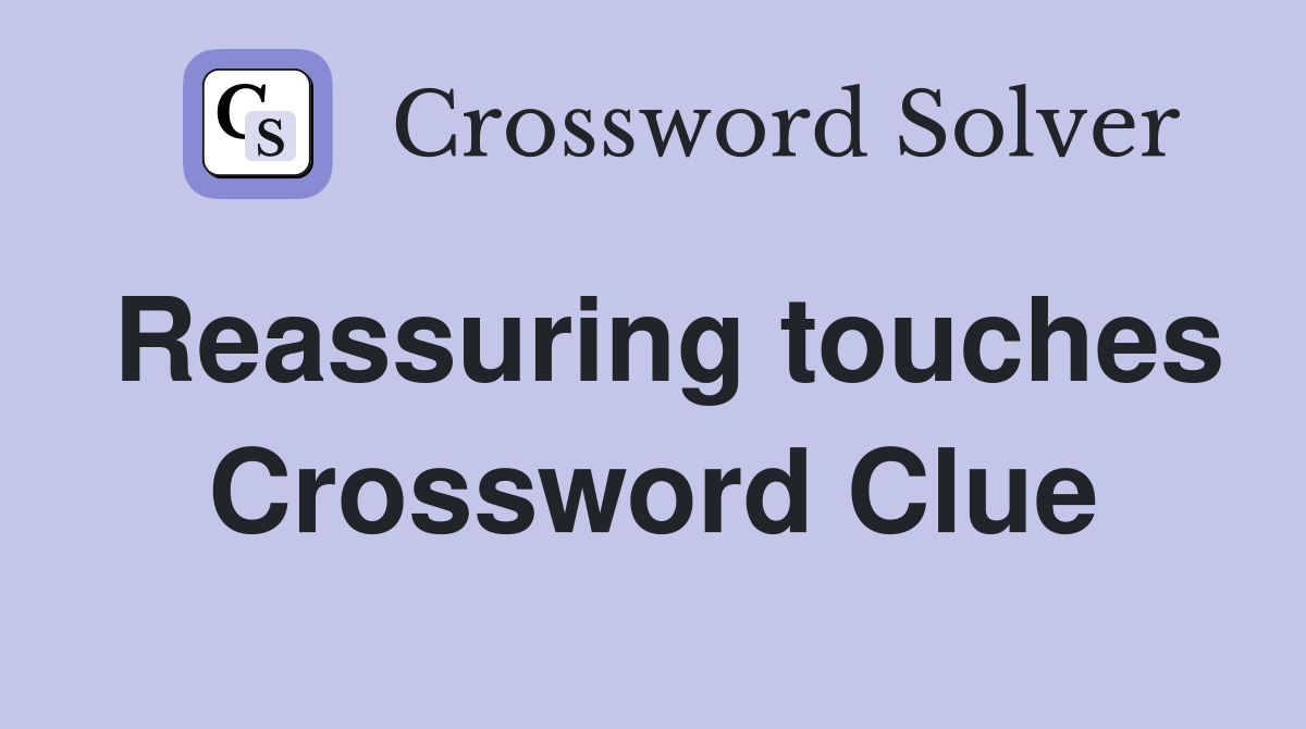 Reassuring touches Crossword Clue