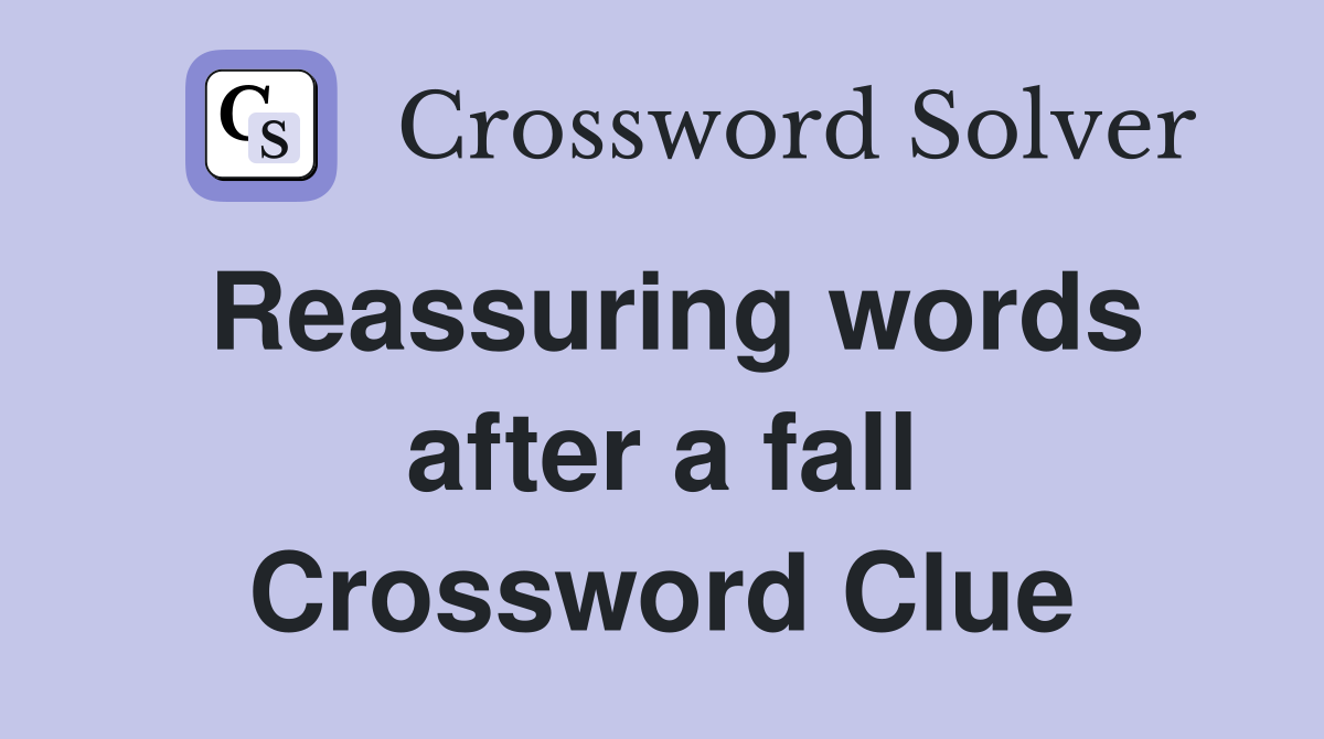 Reassuring words after a fall Crossword Clue