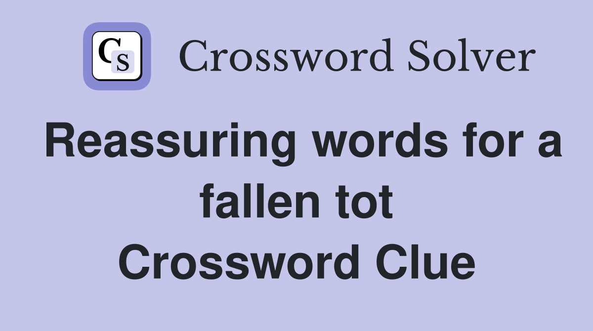 Reassuring words for a fallen tot Crossword Clue