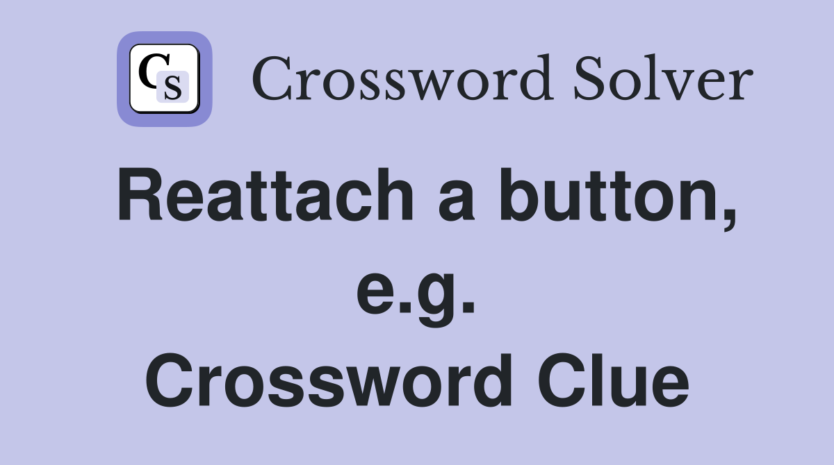 Reattach a button, e.g. Crossword Clue