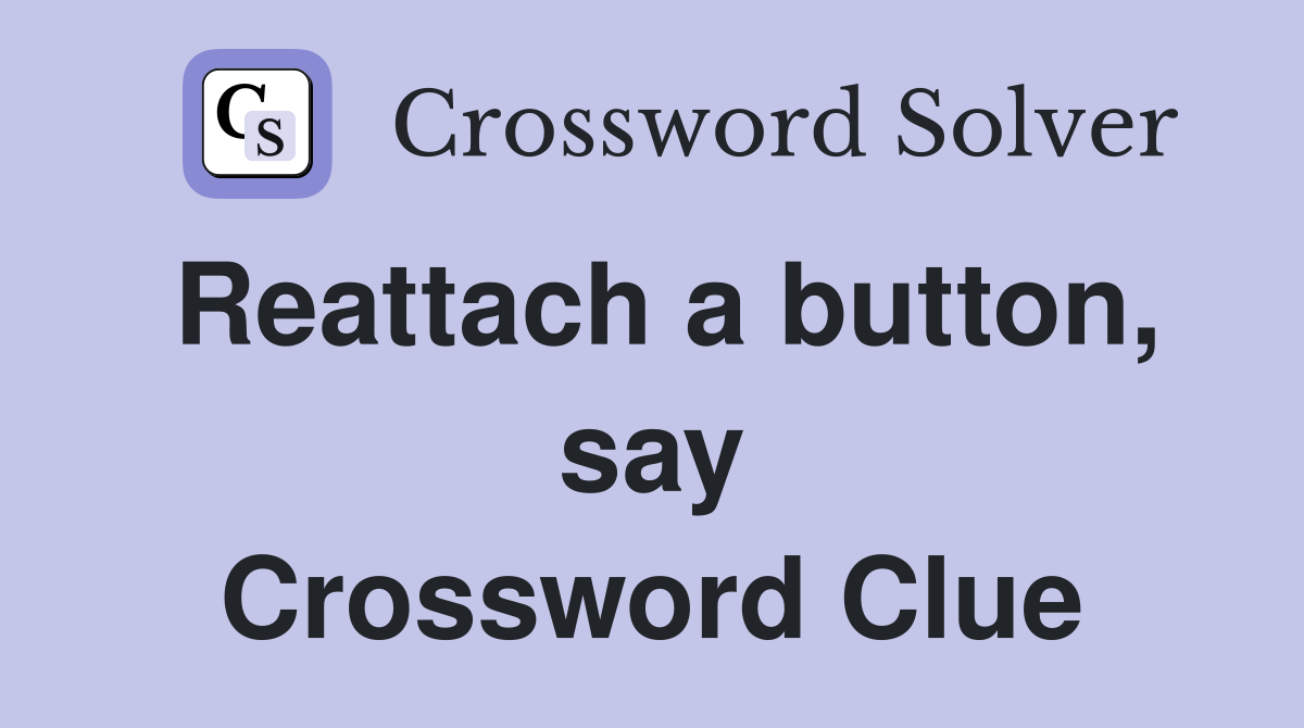 Reattach a button, say Crossword Clue