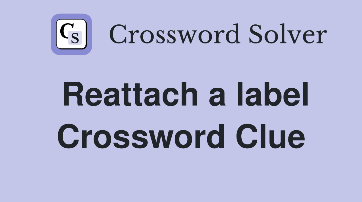 Reattach a label Crossword Clue