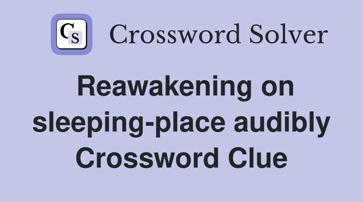 Reawakening on sleeping-place audibly Crossword Clue