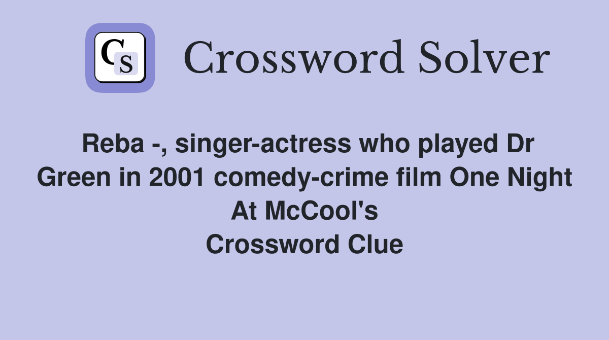 Reba -, singer-actress who played Dr Green in 2001 comedy-crime film One Night At McCool's Crossword Clue