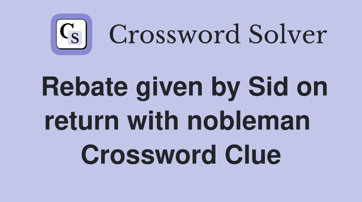 Rebate given by Sid on return with nobleman  Crossword Clue