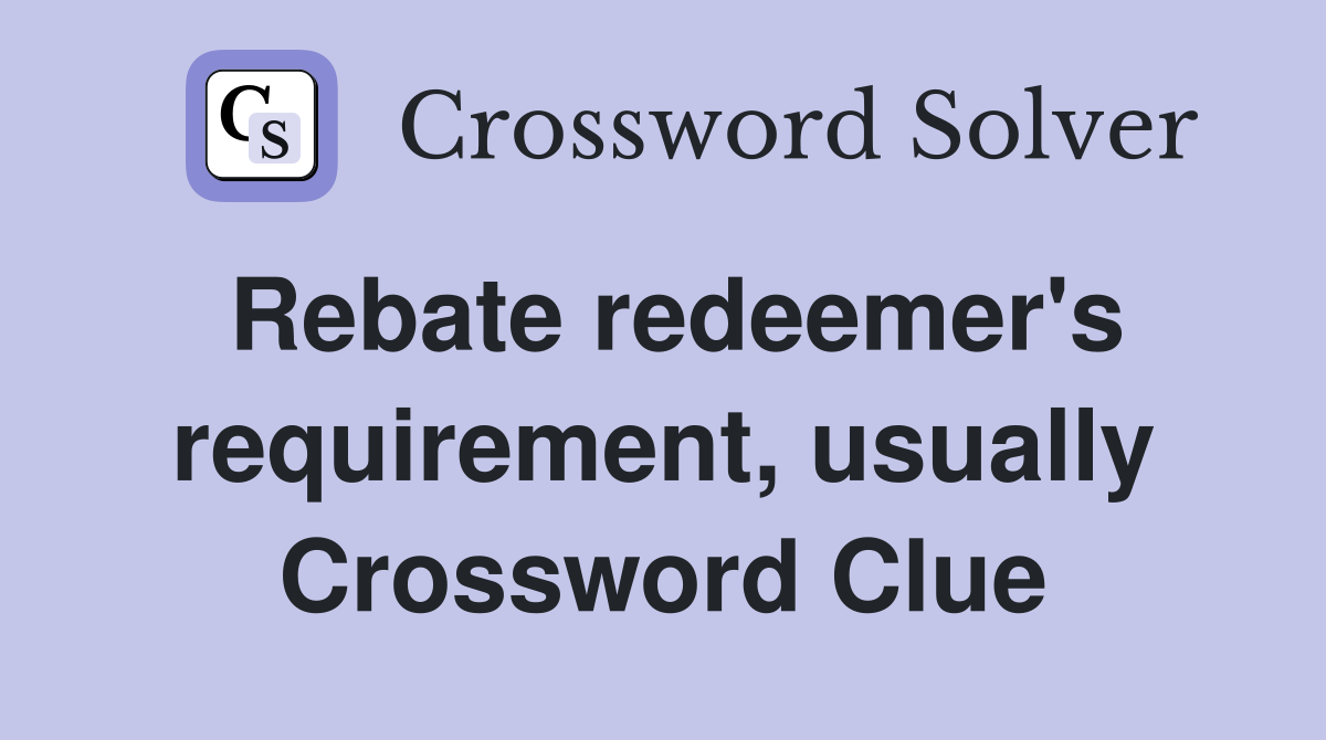 Rebate redeemer's requirement, usually Crossword Clue