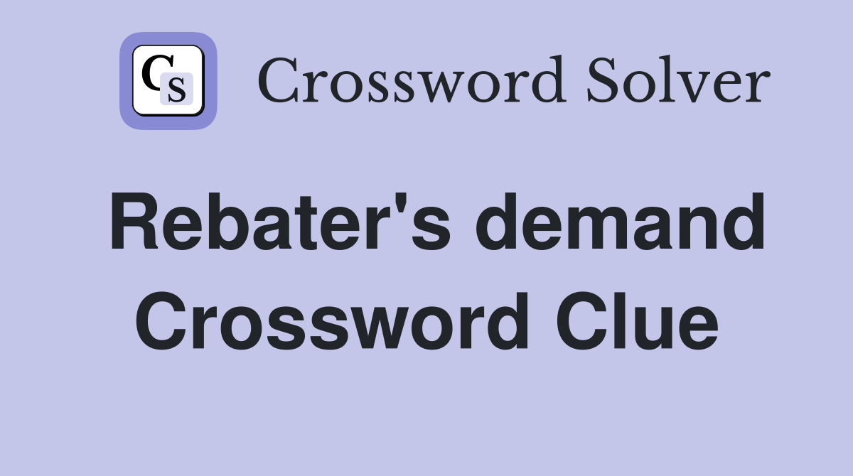 Rebater's demand Crossword Clue