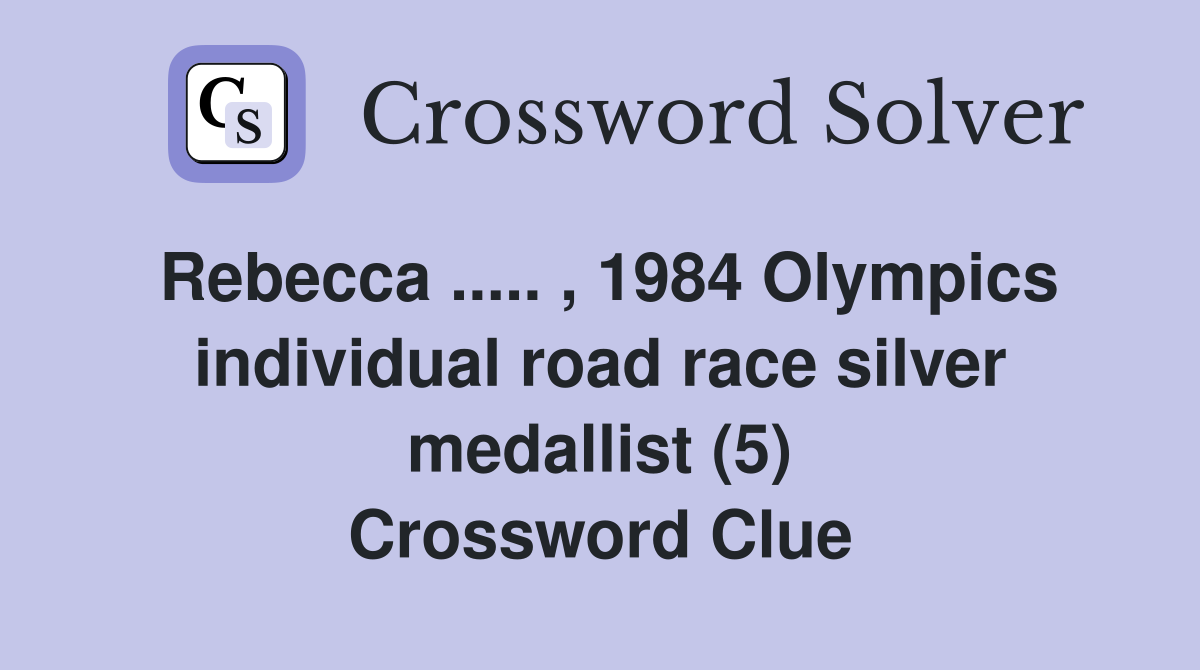 Rebecca ..... , 1984 Olympics individual road race silver medallist (5) Crossword Clue