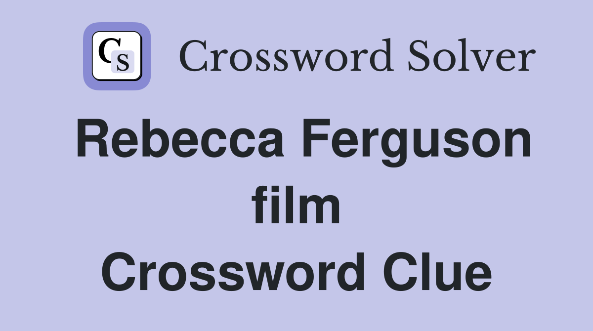 Rebecca Ferguson film Crossword Clue