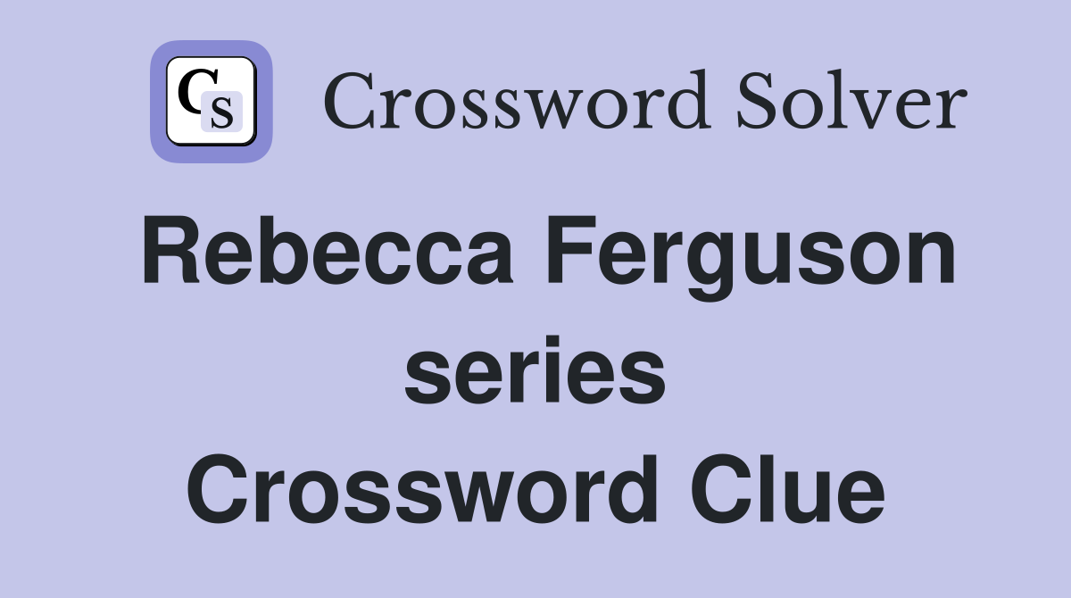 Rebecca Ferguson series Crossword Clue