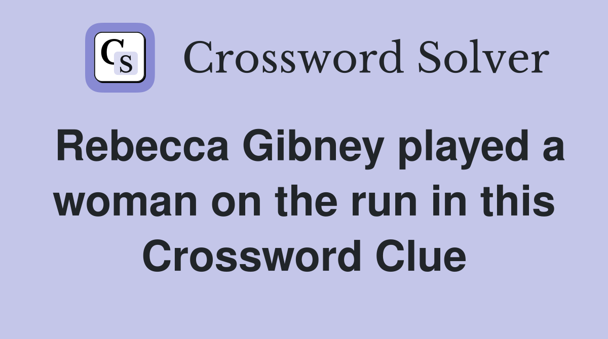 Rebecca Gibney played a woman on the run in this Crossword Clue