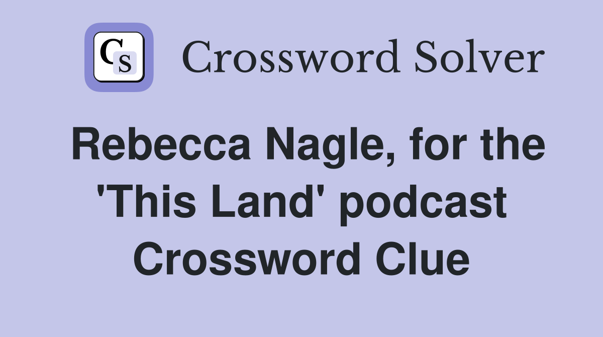 Rebecca Nagle, for the 'This Land' podcast Crossword Clue