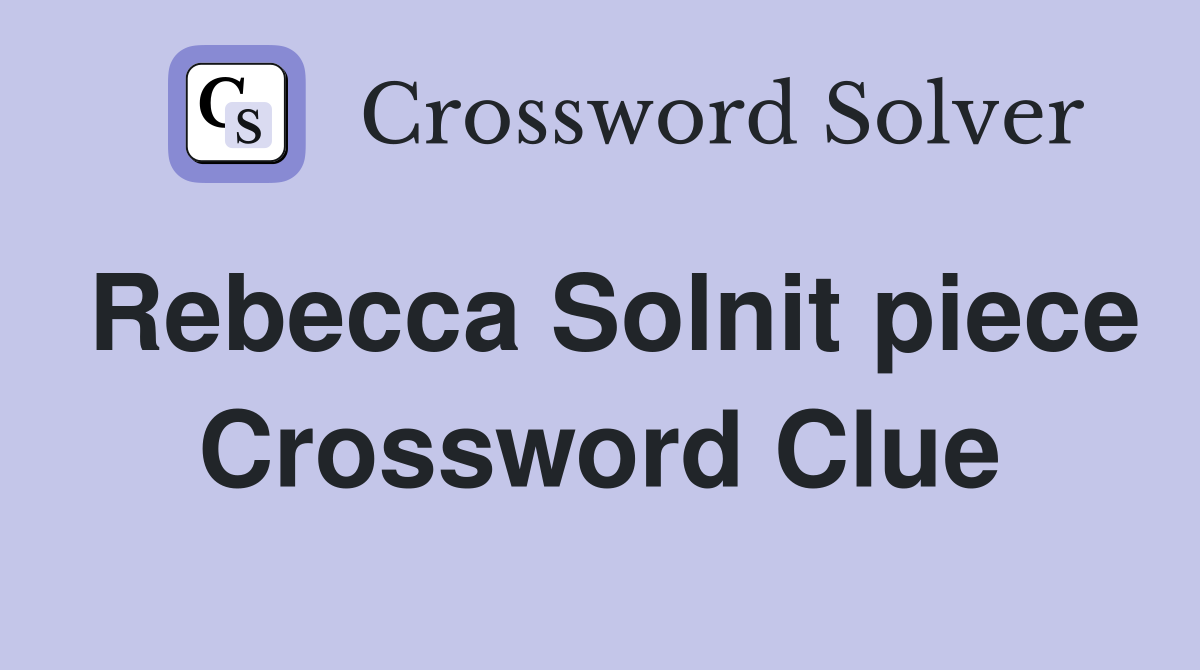 Rebecca Solnit piece Crossword Clue