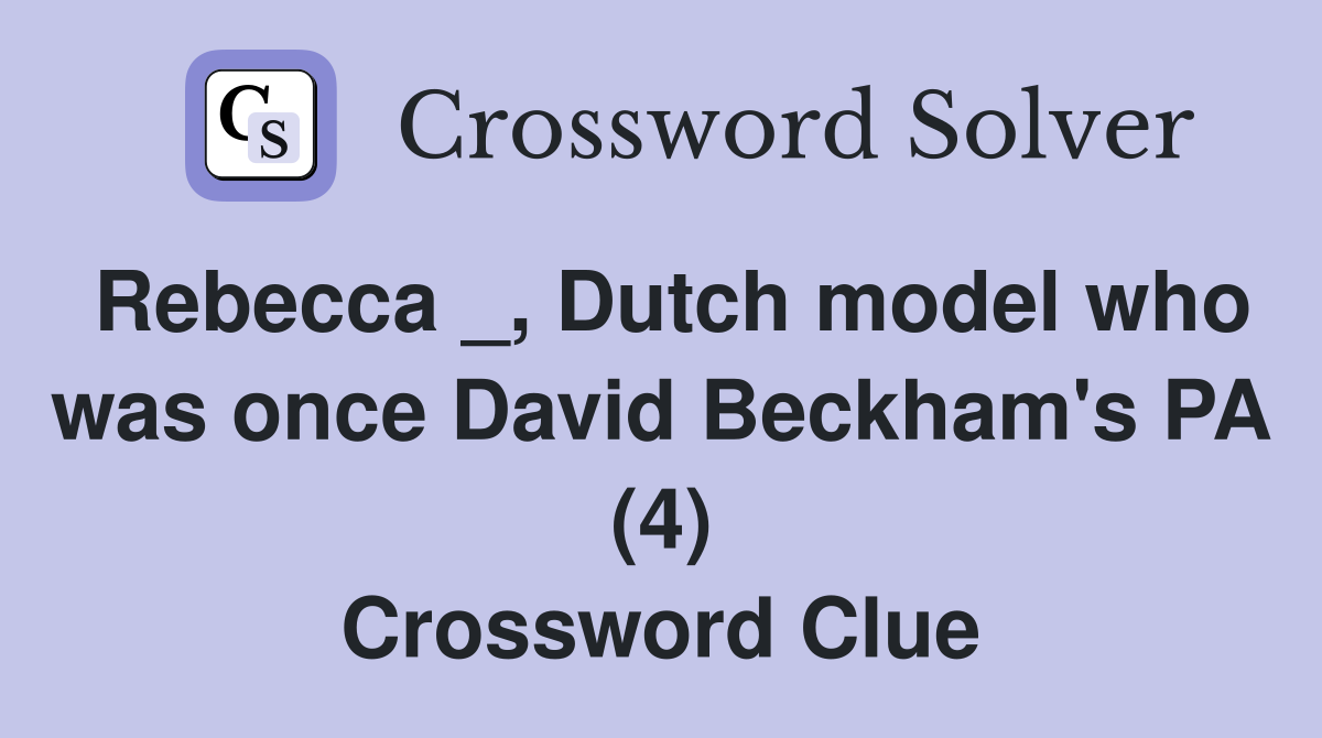 Rebecca _, Dutch model who was once David Beckham's PA (4) Crossword Clue
