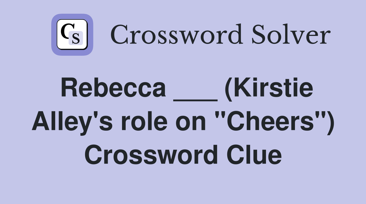Rebecca ___ (Kirstie Alley's role on "Cheers") Crossword Clue