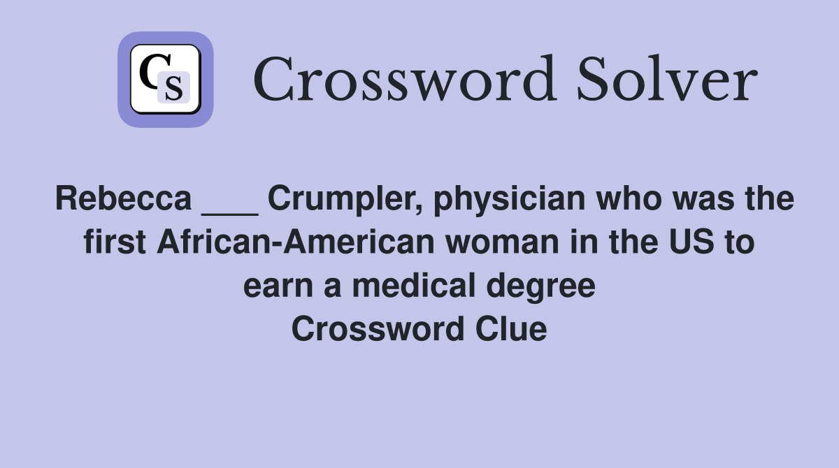 Rebecca ___ Crumpler, physician who was the first African-American woman in the US to earn a medical degree Crossword Clue