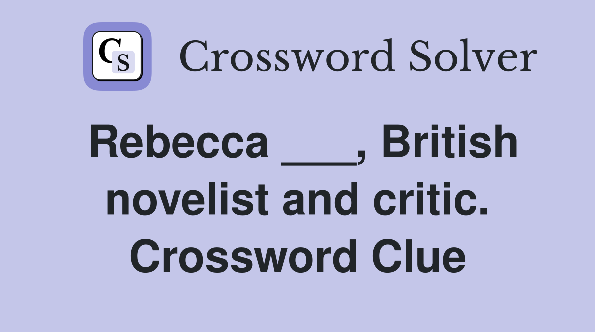 Rebecca ___, British novelist and critic. Crossword Clue