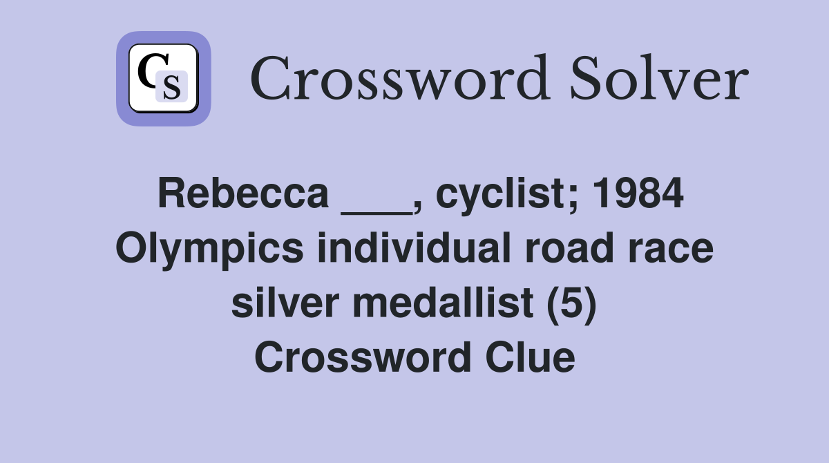 Rebecca ___, cyclist; 1984 Olympics individual road race silver medallist (5) Crossword Clue
