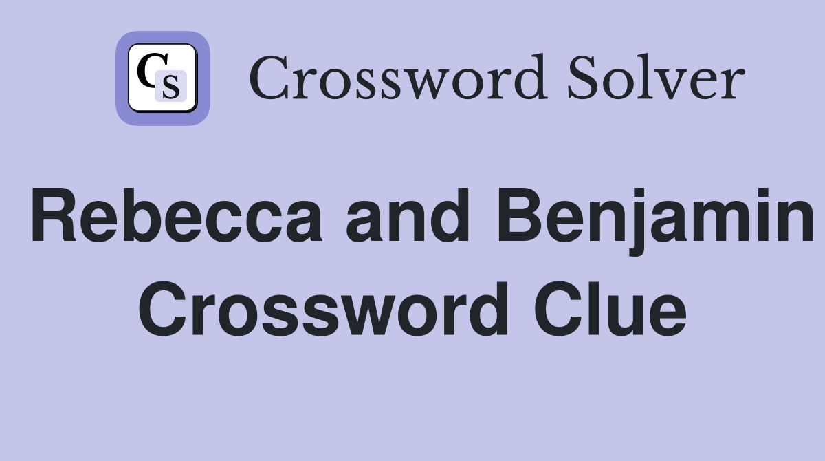 Rebecca and Benjamin Crossword Clue