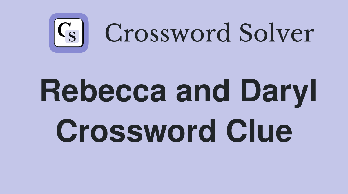 Rebecca and Daryl Crossword Clue