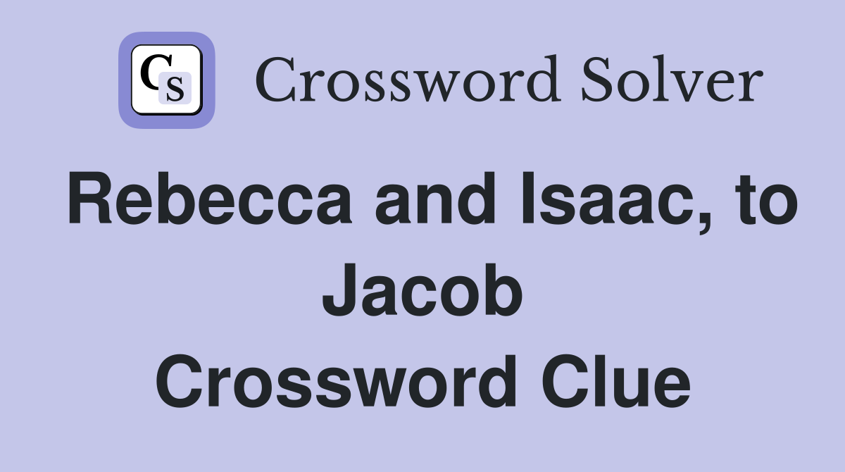 Rebecca and Isaac, to Jacob Crossword Clue