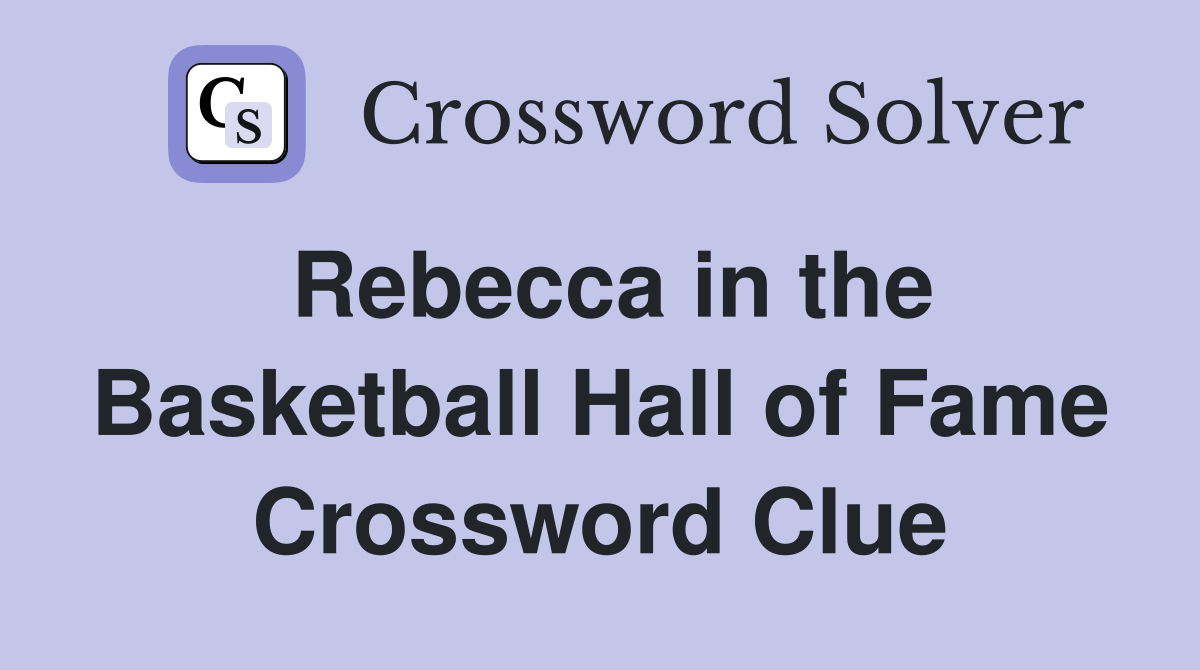 Rebecca in the Basketball Hall of Fame Crossword Clue
