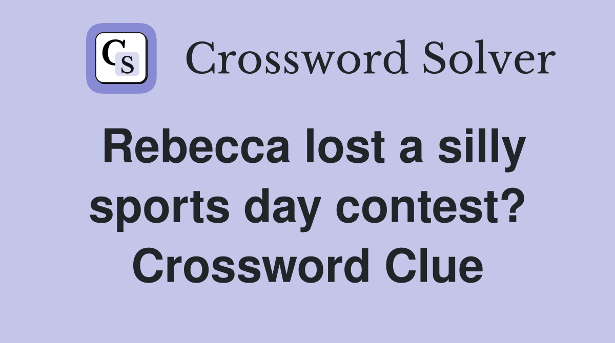 Rebecca lost a silly sports day contest? Crossword Clue
